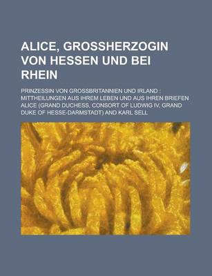 Book cover for Alice, Grossherzogin Von Hessen Und Bei Rhein; Prinzessin Von Grossbritannien Und Irland