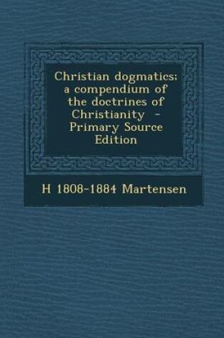 Cover of Christian Dogmatics; A Compendium of the Doctrines of Christianity