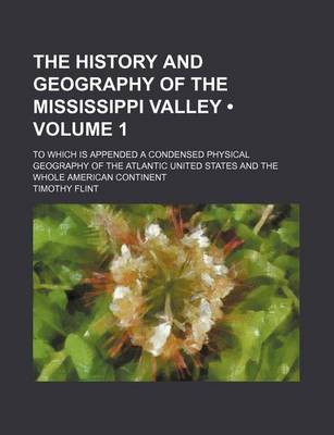 Book cover for The History and Geography of the Mississippi Valley (Volume 1); To Which Is Appended a Condensed Physical Geography of the Atlantic United States and the Whole American Continent