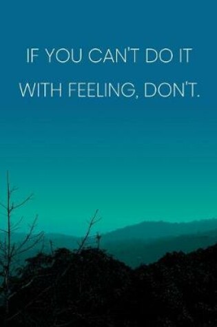 Cover of Inspirational Quote Notebook - 'If You Can't Do It With Feeling, Don't.' - Inspirational Journal to Write in - Inspirational Quote Diary