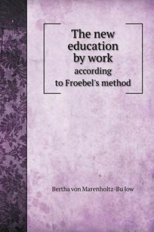 Cover of The New Education by Work According to Froebel's Method