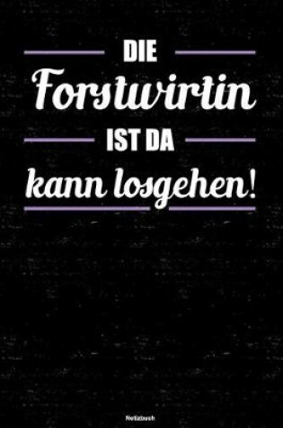 Cover of Die Forstwirtin ist da kann losgehen! Notizbuch