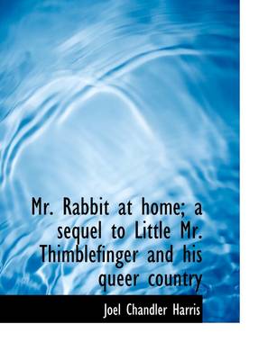 Book cover for Mr. Rabbit at Home; A Sequel to Little Mr. Thimblefinger and His Queer Country