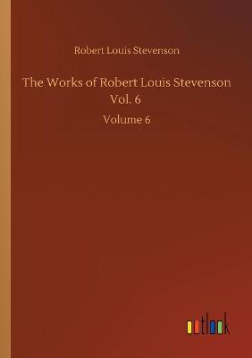 Book cover for The Works of Robert Louis Stevenson Vol. 6