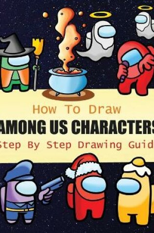 Cover of How to Draw Among Us Characters Step By Step Drawing Guide