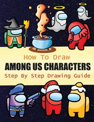 Book cover for How to Draw Among Us Characters Step By Step Drawing Guide