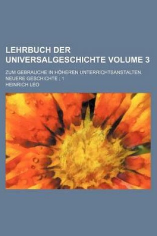 Cover of Lehrbuch Der Universalgeschichte Volume 3; Zum Gebrauche in Hoheren Unterrichtsanstalten. Neuere Geschichte 1