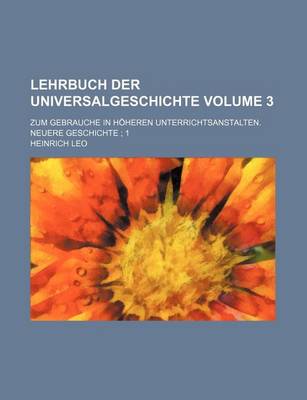 Book cover for Lehrbuch Der Universalgeschichte Volume 3; Zum Gebrauche in Hoheren Unterrichtsanstalten. Neuere Geschichte 1