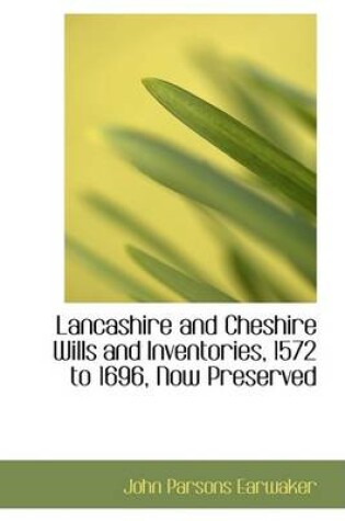 Cover of Lancashire and Cheshire Wills and Inventories, 1572 to 1696, Now Preserved