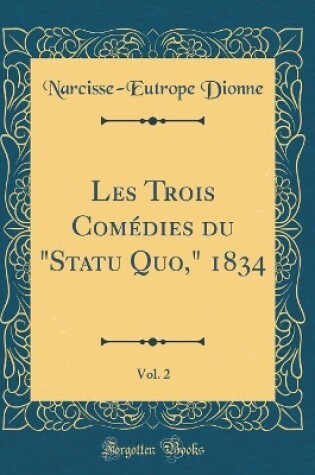 Cover of Les Trois Comedies Du "statu Quo," 1834, Vol. 2 (Classic Reprint)