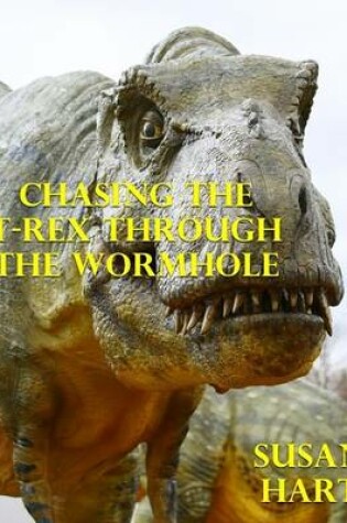 Cover of Chasing the T Rex Through the Wormhole