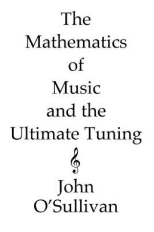 Cover of The Mathematics of Music and the Ultimate Tuning