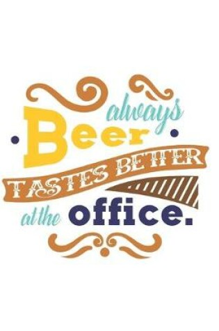 Cover of Beer Always Tastes Better at the Office