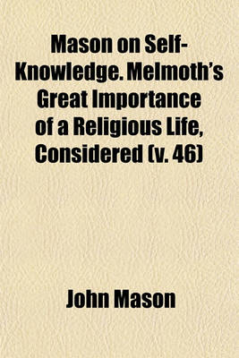 Book cover for Mason on Self-Knowledge. Melmoth's Great Importance of a Religious Life, Considered (Volume 46)