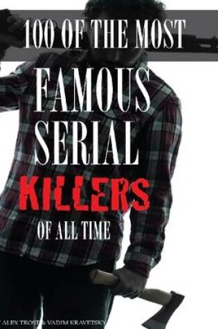 Cover of 100 of the Most Famous Serial Killers of All Time