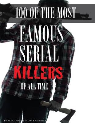 Book cover for 100 of the Most Famous Serial Killers of All Time