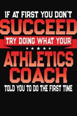 Cover of If At First You Don't Succeed Try Doing What Your Athletics Coach Told You To Do The First Time