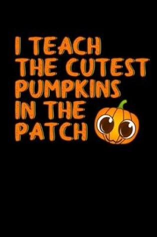 Cover of I Teach the Cutest Pumpkins in the Patch