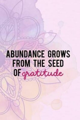 Cover of Abundance Grows From The Seed Of Gratitude