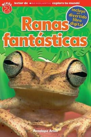 Cover of Lector de Scholastic Explora Tu Mundo Nivel 2: Ranas Fant�sticas (Fantastic Frogs)