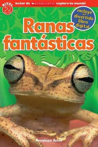 Cover of Lector de Scholastic Explora Tu Mundo Nivel 2: Ranas Fantásticas (Fantastic Frogs)