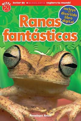 Cover of Lector de Scholastic Explora Tu Mundo Nivel 2: Ranas Fant�sticas (Fantastic Frogs)
