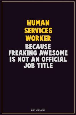 Book cover for Human Services Worker, Because Freaking Awesome Is Not An Official Job Title