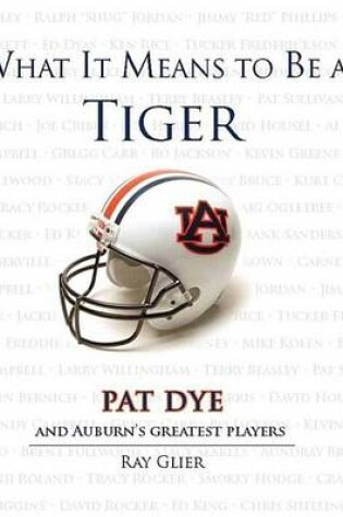 Cover of What It Means to Be a Tiger: Pat Dye and Auburn's Greatest Players