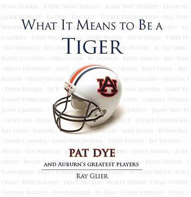 Book cover for What It Means to Be a Tiger: Pat Dye and Auburn's Greatest Players