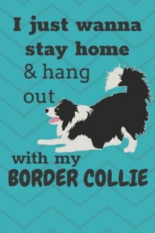 Cover of I Just Wanna Stay Home And Hang Out With My Border Collie