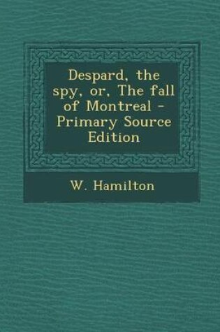 Cover of Despard, the Spy, Or, the Fall of Montreal - Primary Source Edition