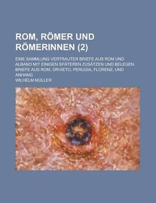 Book cover for ROM, Romer Und Romerinnen; Eine Sammlung Vertrauter Briefe Aus ROM Und Albano Mit Einigen Spateren Zusatzen Und Belegen. Briefe Aus ROM, Orvieto, Peru