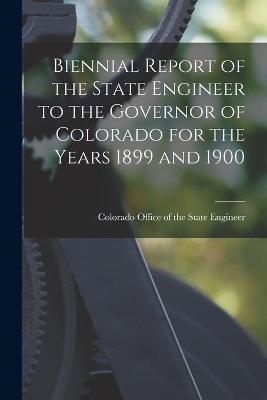 Cover of Biennial Report of the State Engineer to the Governor of Colorado for the Years 1899 and 1900