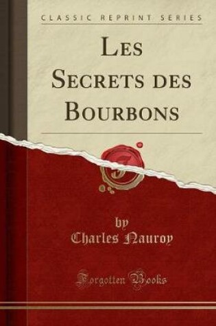 Cover of Les Secrets Des Bourbons (Classic Reprint)