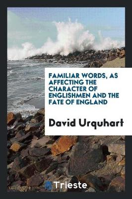 Book cover for Familiar Words, as Affecting the Character of Englishmen and the Fate of England