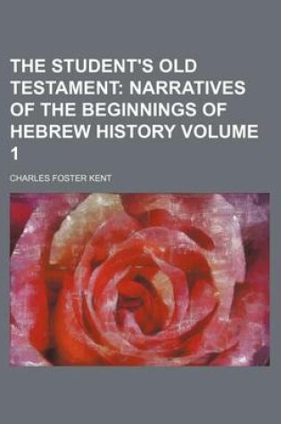 Cover of The Student's Old Testament Volume 1; Narratives of the Beginnings of Hebrew History