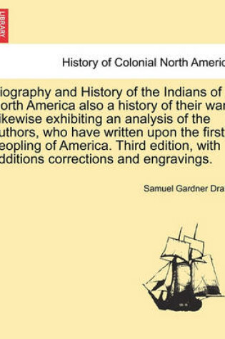 Cover of Biography and History of the Indians of North America Also a History of Their Wars Likewise Exhibiting an Analysis of the Authors, Who Have Written Upon First Peopling of America. Third Edition, with Additions Corrections and Engravings Seventh Edition.