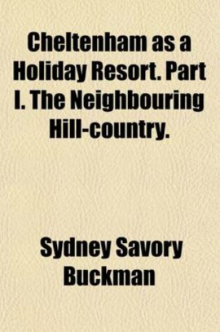 Cover of Cheltenham as a Holiday Resort Volume 1; Part I. the Neighbouring Hill-Country