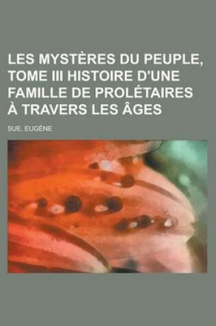 Cover of Les Mysteres Du Peuple, Tome III Histoire D'Une Famille de Proletaires a Travers Les Ages