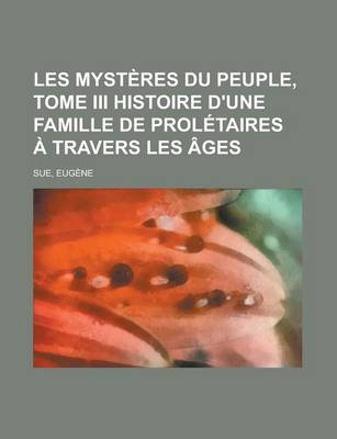 Book cover for Les Mysteres Du Peuple, Tome III Histoire D'Une Famille de Proletaires a Travers Les Ages