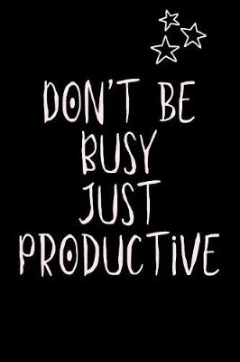 Book cover for Don't be Busy JUST PRODUCTIVE