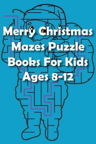 Cover of Merry Christmas Mazes Puzzle Books For Kids Ages 8-12