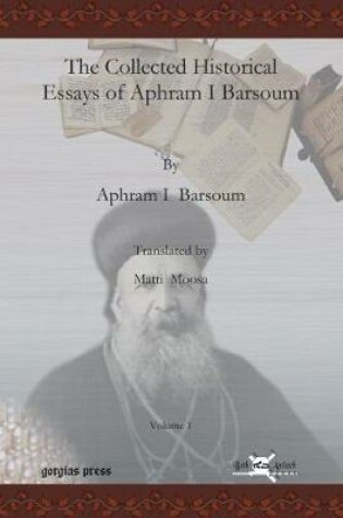 Cover of The Collected Historical Essays of Aphram I Barsoum (Vol 1)