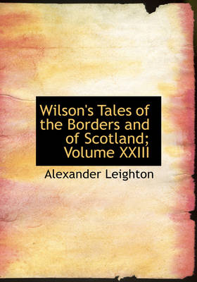 Book cover for Wilson's Tales of the Borders and of Scotland; Volume XXIII