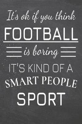 Book cover for It's Ok If You Think Football Is Boring It's Kind Of A Smart People Sport