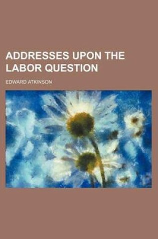 Cover of Addresses Upon the Labor Question