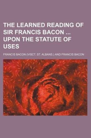 Cover of The Learned Reading of Sir Francis Bacon Upon the Statute of Uses