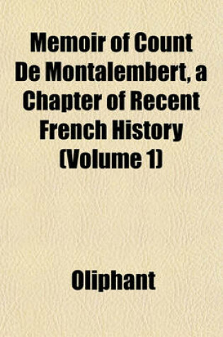 Cover of Memoir of Count de Montalembert, a Chapter of Recent French History (Volume 1)