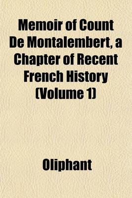 Book cover for Memoir of Count de Montalembert, a Chapter of Recent French History (Volume 1)