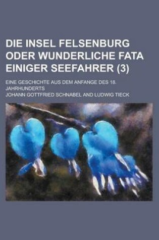 Cover of Die Insel Felsenburg Oder Wunderliche Fata Einiger Seefahrer (3); Eine Geschichte Aus Dem Anfange Des 18. Jahrhunderts